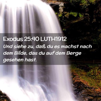 Picture 02 - Exodus 25:40 LUTH1912 - Und siehe zu, daß du es machst nach dem Bilde, - Bible Verse Picture