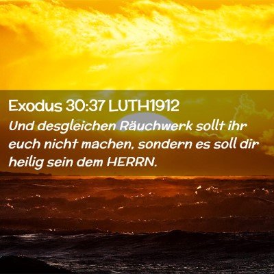 Picture 02 - Exodus 30:37 LUTH1912 - Und desgleichen Räuchwerk sollt ihr euch nicht - Bible Verse Picture