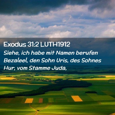 Picture 02 - Exodus 31:2 LUTH1912 - Siehe, ich habe mit Namen berufen Bezaleel, den - Bible Verse Picture
