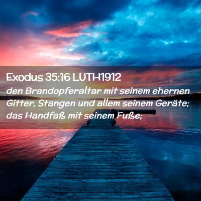 Picture 02 - Exodus 35:16 LUTH1912 - den Brandopferaltar mit seinem ehernen Gitter, - Bible Verse Picture