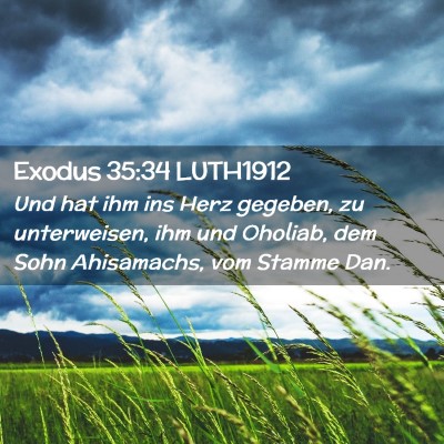Picture 02 - Exodus 35:34 LUTH1912 - Und hat ihm ins Herz gegeben, zu unterweisen, ihm - Bible Verse Picture