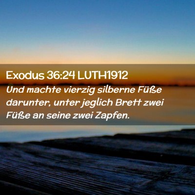 Picture 02 - Exodus 36:24 LUTH1912 - Und machte vierzig silberne Füße darunter, - Bible Verse Picture