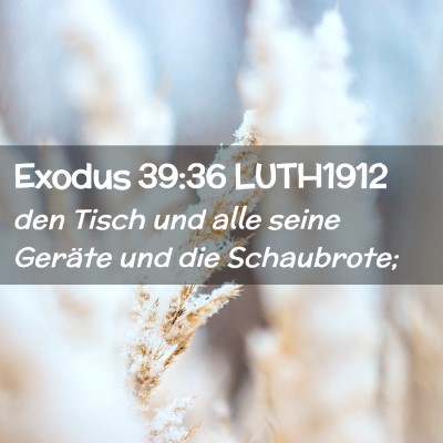 Picture 02 - Exodus 39:36 LUTH1912 - den Tisch und alle seine Geräte und die - Bible Verse Picture