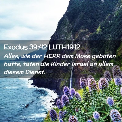 Picture 02 - Exodus 39:42 LUTH1912 - Alles, wie der HERR dem Mose geboten hatte, taten - Bible Verse Picture