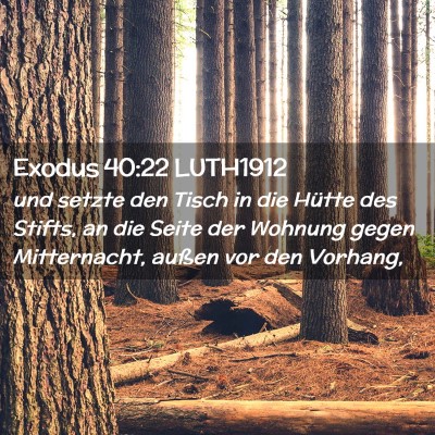 Picture 02 - Exodus 40:22 LUTH1912 - und setzte den Tisch in die Hütte des Stifts, an - Bible Verse Picture