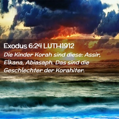 Picture 02 - Exodus 6:24 LUTH1912 - Die Kinder Korah sind diese: Assir, Elkana, - Bible Verse Picture