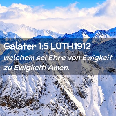 Picture 02 - Galater 1:5 LUTH1912 - welchem sei Ehre von Ewigkeit zu Ewigkeit! - Bible Verse Picture