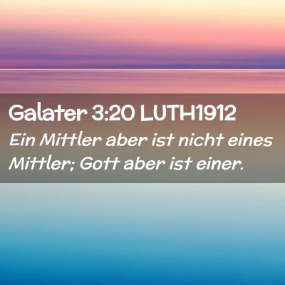 Picture 02 - Galater 3:20 LUTH1912 - Ein Mittler aber ist nicht eines Mittler; Gott - Bible Verse Picture