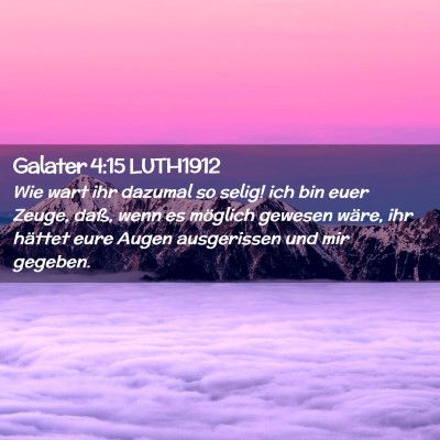 Picture 02 - Galater 4:15 LUTH1912 - Wie wart ihr dazumal so selig! ich bin euer - Bible Verse Picture