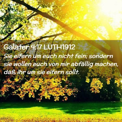 Picture 02 - Galater 4:17 LUTH1912 - Sie eifern um euch nicht fein; sondern sie wollen - Bible Verse Picture