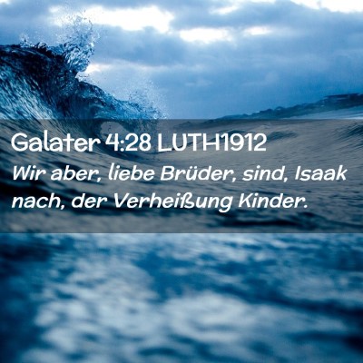 Picture 02 - Galater 4:28 LUTH1912 - Wir aber, liebe Brüder, sind, Isaak nach, der - Bible Verse Picture