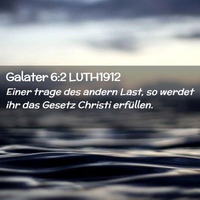 Picture 02 - Galater 6:2 LUTH1912 - Einer trage des andern Last, so werdet ihr das - Bible Verse Picture