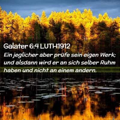 Picture 02 - Galater 6:4 LUTH1912 - Ein jeglicher aber prüfe sein eigen Werk; und - Bible Verse Picture