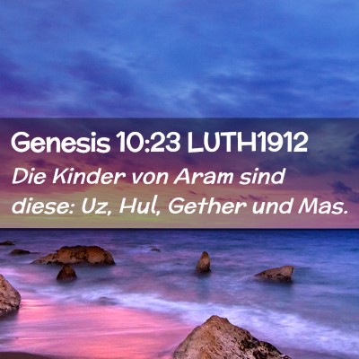 Picture 02 - Genesis 10:23 LUTH1912 - Die Kinder von Aram sind diese: Uz, Hul, Gether - Bible Verse Picture