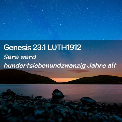 Picture 02 - Genesis 23:1 LUTH1912 - Sara ward hundertsiebenundzwanzig Jahre - Bible Verse Picture