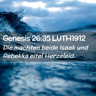 Picture 02 - Genesis 26:35 LUTH1912 - Die machten beide Isaak und Rebekka eitel - Bible Verse Picture
