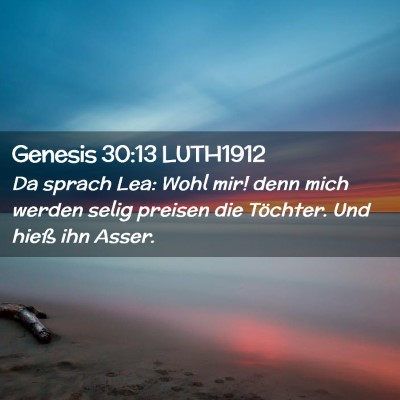 Picture 02 - Genesis 30:13 LUTH1912 - Da sprach Lea: Wohl mir! denn mich werden selig - Bible Verse Picture