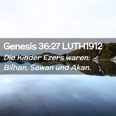 Picture 02 - Genesis 36:27 LUTH1912 - Die Kinder Ezers waren: Bilhan, Sawan und - Bible Verse Picture