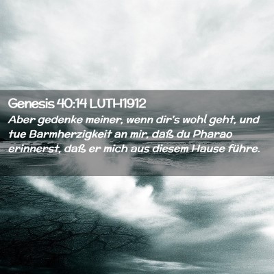 Picture 02 - Genesis 40:14 LUTH1912 - Aber gedenke meiner, wenn dir's wohl geht, und - Bible Verse Picture