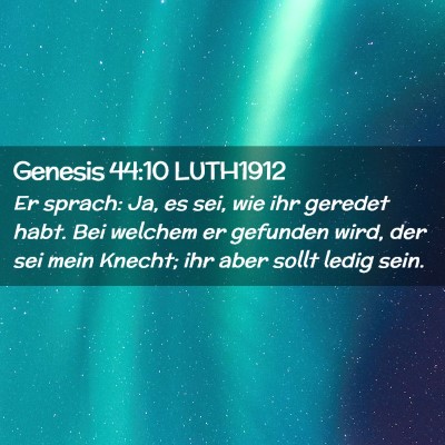 Picture 02 - Genesis 44:10 LUTH1912 - Er sprach: Ja, es sei, wie ihr geredet habt. Bei - Bible Verse Picture