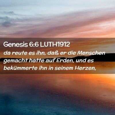 Picture 02 - Genesis 6:6 LUTH1912 - da reute es ihn, daß er die Menschen gemacht - Bible Verse Picture