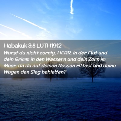 Picture 02 - Habakuk 3:8 LUTH1912 - Warst du nicht zornig, HERR, in der Flut und dein - Bible Verse Picture