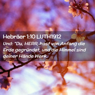 Picture 02 - Hebräer 1:10 LUTH1912 - Und: “Du, HERR, hast von Anfang die Erde - Bible Verse Picture