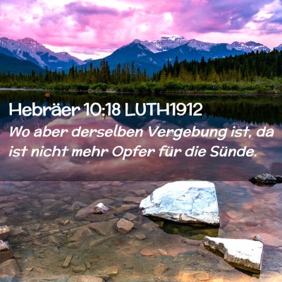 Picture 02 - Hebräer 10:18 LUTH1912 - Wo aber derselben Vergebung ist, da ist nicht - Bible Verse Picture