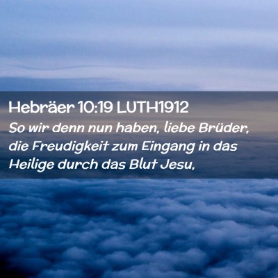 Picture 02 - Hebräer 10:19 LUTH1912 - So wir denn nun haben, liebe Brüder, die - Bible Verse Picture