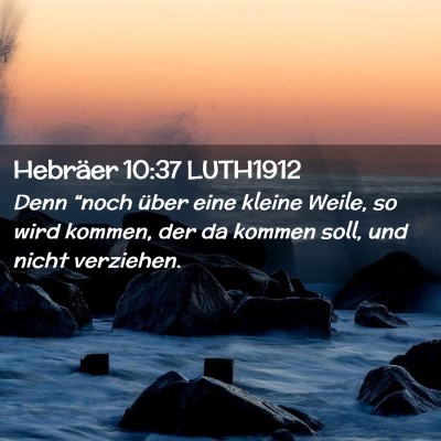 Picture 02 - Hebräer 10:37 LUTH1912 - Denn “noch über eine kleine Weile, so wird - Bible Verse Picture
