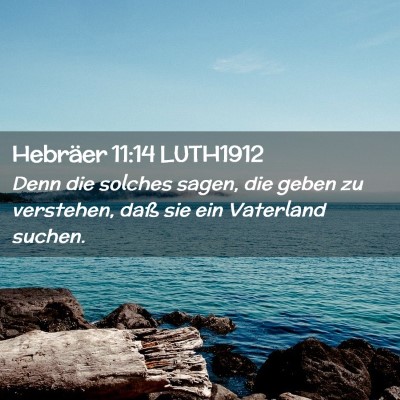 Picture 02 - Hebräer 11:14 LUTH1912 - Denn die solches sagen, die geben zu verstehen, - Bible Verse Picture