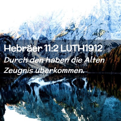 Picture 02 - Hebräer 11:2 LUTH1912 - Durch den haben die Alten Zeugnis - Bible Verse Picture
