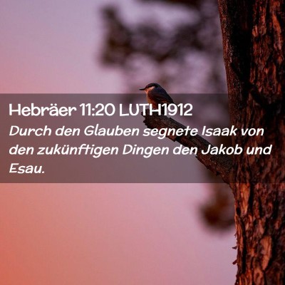 Picture 02 - Hebräer 11:20 LUTH1912 - Durch den Glauben segnete Isaak von den - Bible Verse Picture