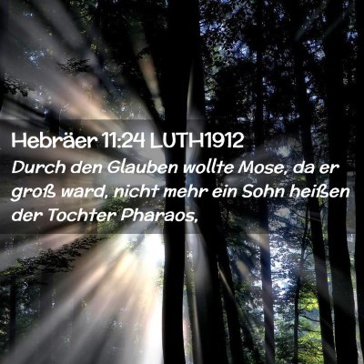 Picture 02 - Hebräer 11:24 LUTH1912 - Durch den Glauben wollte Mose, da er groß ward, - Bible Verse Picture