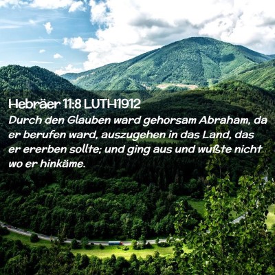 Picture 02 - Hebräer 11:8 LUTH1912 - Durch den Glauben ward gehorsam Abraham, da er - Bible Verse Picture