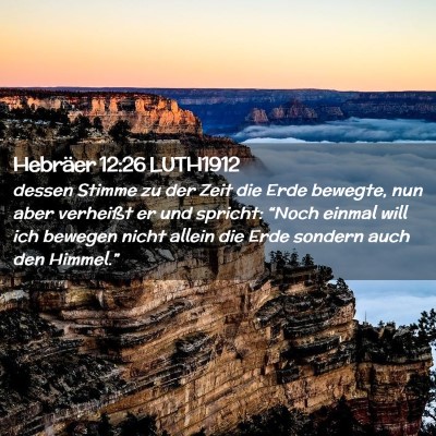 Picture 02 - Hebräer 12:26 LUTH1912 - dessen Stimme zu der Zeit die Erde bewegte, nun - Bible Verse Picture