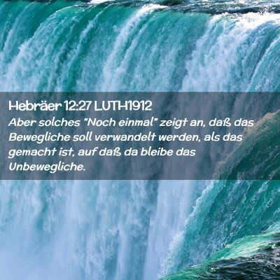 Picture 02 - Hebräer 12:27 LUTH1912 - Aber solches “Noch einmal” zeigt an, daß das - Bible Verse Picture