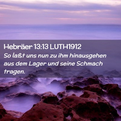 Picture 02 - Hebräer 13:13 LUTH1912 - So laßt uns nun zu ihm hinausgehen aus dem Lager - Bible Verse Picture