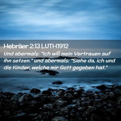 Picture 02 - Hebräer 2:13 LUTH1912 - Und abermals: “Ich will mein Vertrauen auf ihn - Bible Verse Picture