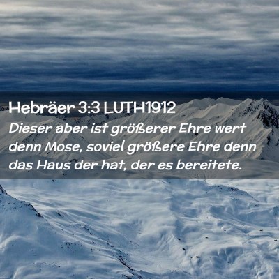 Picture 02 - Hebräer 3:3 LUTH1912 - Dieser aber ist größerer Ehre wert denn Mose, - Bible Verse Picture