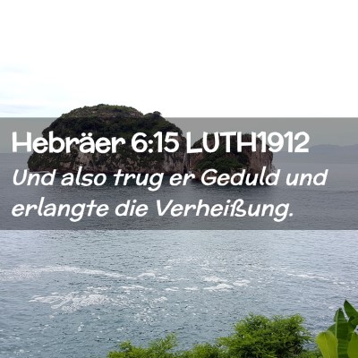 Picture 02 - Hebräer 6:15 LUTH1912 - Und also trug er Geduld und erlangte die - Bible Verse Picture