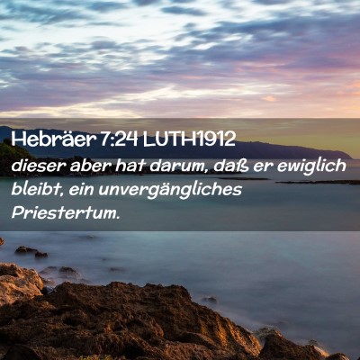 Picture 02 - Hebräer 7:24 LUTH1912 - dieser aber hat darum, daß er ewiglich bleibt, - Bible Verse Picture
