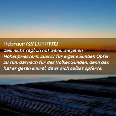Picture 02 - Hebräer 7:27 LUTH1912 - dem nicht täglich not wäre, wie jenen - Bible Verse Picture