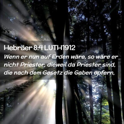 Picture 02 - Hebräer 8:4 LUTH1912 - Wenn er nun auf Erden wäre, so wäre er nicht - Bible Verse Picture