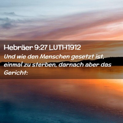 Picture 02 - Hebräer 9:27 LUTH1912 - Und wie den Menschen gesetzt ist, einmal zu - Bible Verse Picture
