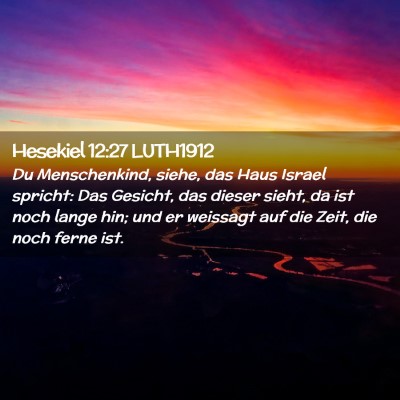 Picture 02 - Hesekiel 12:27 LUTH1912 - Du Menschenkind, siehe, das Haus Israel spricht: - Bible Verse Picture