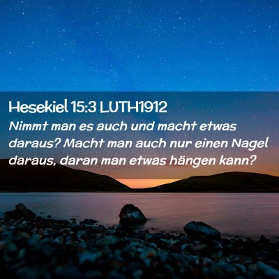 Picture 02 - Hesekiel 15:3 LUTH1912 - Nimmt man es auch und macht etwas daraus? Macht - Bible Verse Picture