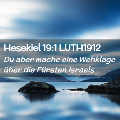 Picture 02 - Hesekiel 19:1 LUTH1912 - Du aber mache eine Wehklage über die Fürsten - Bible Verse Picture