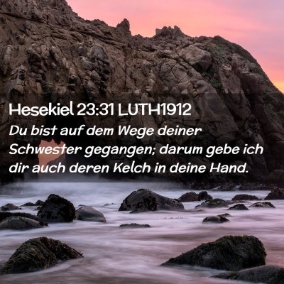 Picture 02 - Hesekiel 23:31 LUTH1912 - Du bist auf dem Wege deiner Schwester gegangen; - Bible Verse Picture
