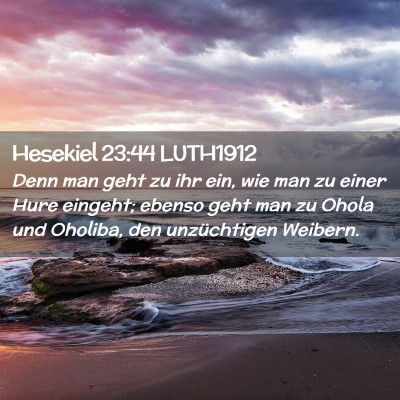 Picture 02 - Hesekiel 23:44 LUTH1912 - Denn man geht zu ihr ein, wie man zu einer Hure - Bible Verse Picture